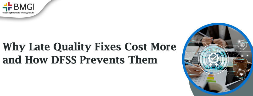 Why Late Quality Fixes Cost More and How DFSS Prevents&nbsp;Them